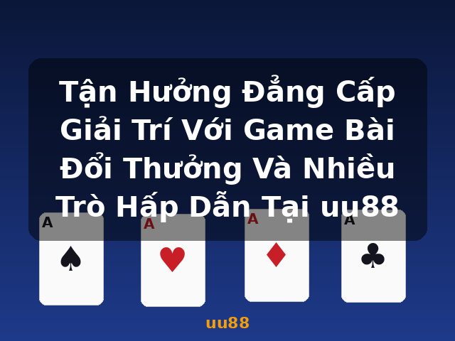 Tận Hưởng Đẳng Cấp Giải Trí Với Game Bài Đổi Thưởng Và Nhiều Trò Hấp Dẫn Tại uu88 - uu88 Tận Hưởng Đẳng Cấp Giải Trí Với Game Bài Đổi Thưởng Và Nhiều Trò Hấp Dẫn Tại uu88 - uu88