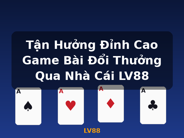 Tận Hưởng Đỉnh Cao Game Bài Đổi Thưởng Qua Nhà Cái LV88 - LV88 Tận Hưởng Đỉnh Cao Game Bài Đổi Thưởng Qua Nhà Cái LV88 - LV88