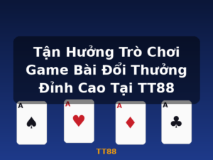 Tận Hưởng Trò Chơi Game Bài Đổi Thưởng Đỉnh Cao Tại TT88 - TT88