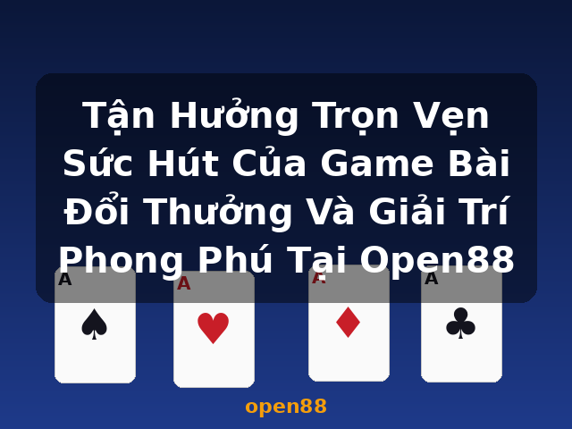 Tận Hưởng Trọn Vẹn Sức Hút Của Game Bài Đổi Thưởng Và Giải Trí Phong Phú Tại Open88 - open88 Tận Hưởng Trọn Vẹn Sức Hút Của Game Bài Đổi Thưởng Và Giải Trí Phong Phú Tại Open88 - open88