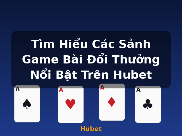 Tìm Hiểu Các Sảnh Game Bài Đổi Thưởng Nổi Bật Trên Hubet - Hubet Tìm Hiểu Các Sảnh Game Bài Đổi Thưởng Nổi Bật Trên Hubet - Hubet