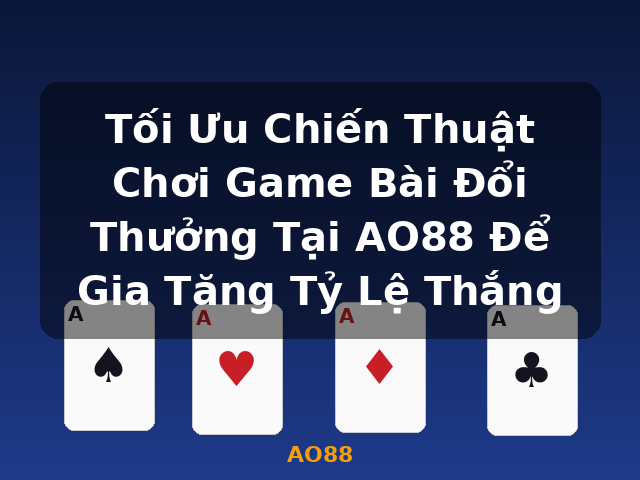 Tối Ưu Chiến Thuật Chơi Game Bài Đổi Thưởng Tại AO88 Để Gia Tăng Tỷ Lệ Thắng - AO88 Tối Ưu Chiến Thuật Chơi Game Bài Đổi Thưởng Tại AO88 Để Gia Tăng Tỷ Lệ Thắng - AO88
