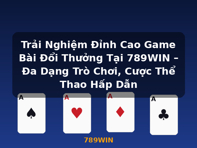 Trải Nghiệm Đỉnh Cao Game Bài Đổi Thưởng Tại 789WIN – Đa Dạng Trò Chơi, Cược Thể Thao Hấp Dẫn - 789WIN Trải Nghiệm Đỉnh Cao Game Bài Đổi Thưởng Tại 789WIN – Đa Dạng Trò Chơi, Cược Thể Thao Hấp Dẫn - 789WIN