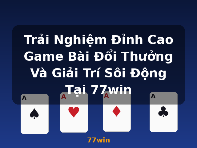 Trải Nghiệm Đỉnh Cao Game Bài Đổi Thưởng Và Giải Trí Sôi Động Tại 77win - 77win Trải Nghiệm Đỉnh Cao Game Bài Đổi Thưởng Và Giải Trí Sôi Động Tại 77win - 77win