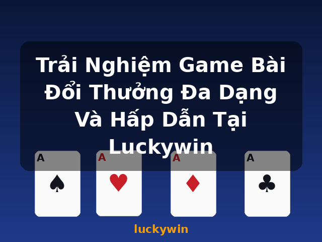 Trải Nghiệm Game Bài Đổi Thưởng Đa Dạng Và Hấp Dẫn Tại Luckywin - luckywin Trải Nghiệm Game Bài Đổi Thưởng Đa Dạng Và Hấp Dẫn Tại Luckywin - luckywin