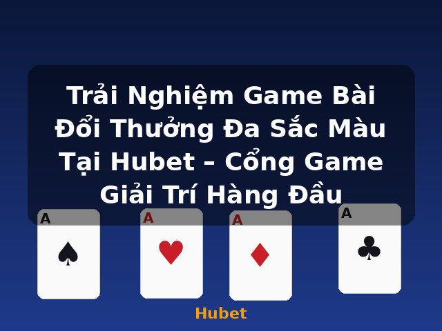 Trải Nghiệm Game Bài Đổi Thưởng Đa Sắc Màu Tại Hubet – Cổng Game Giải Trí Hàng Đầu - Hubet Trải Nghiệm Game Bài Đổi Thưởng Đa Sắc Màu Tại Hubet – Cổng Game Giải Trí Hàng Đầu - Hubet