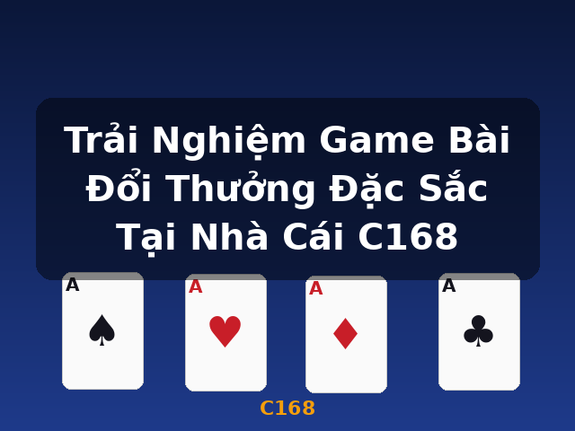 Trải Nghiệm Game Bài Đổi Thưởng Đặc Sắc Tại Nhà Cái C168 - C168