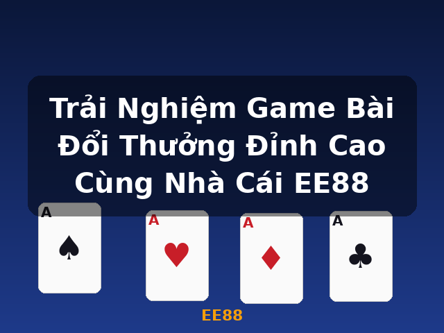 Trải Nghiệm Game Bài Đổi Thưởng Đỉnh Cao Cùng Nhà Cái EE88 - EE88 Trải Nghiệm Game Bài Đổi Thưởng Đỉnh Cao Cùng Nhà Cái EE88 - EE88