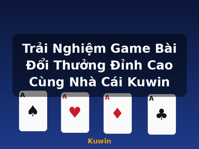 Trải Nghiệm Game Bài Đổi Thưởng Đỉnh Cao Cùng Nhà Cái Kuwin - Kuwin Trải Nghiệm Game Bài Đổi Thưởng Đỉnh Cao Cùng Nhà Cái Kuwin - Kuwin