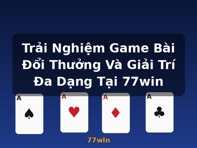 Trải Nghiệm Game Bài Đổi Thưởng Và Giải Trí Đa Dạng Tại 77win - 77win
