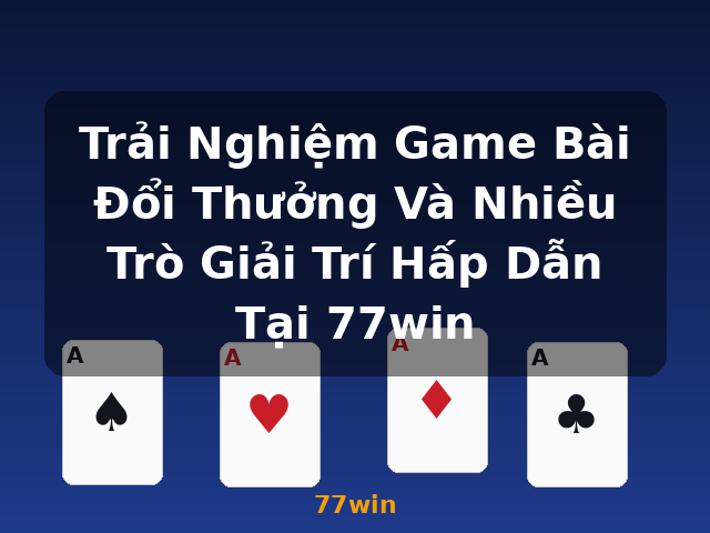 Trải Nghiệm Game Bài Đổi Thưởng Và Nhiều Trò Giải Trí Hấp Dẫn Tại 77win - 77win Trải Nghiệm Game Bài Đổi Thưởng Và Nhiều Trò Giải Trí Hấp Dẫn Tại 77win - 77win