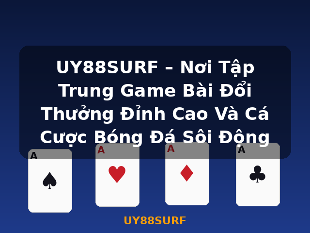 UY88SURF – Nơi Tập Trung Game Bài Đổi Thưởng Đỉnh Cao Và Cá Cược Bóng Đá Sôi Động - UY88SURF