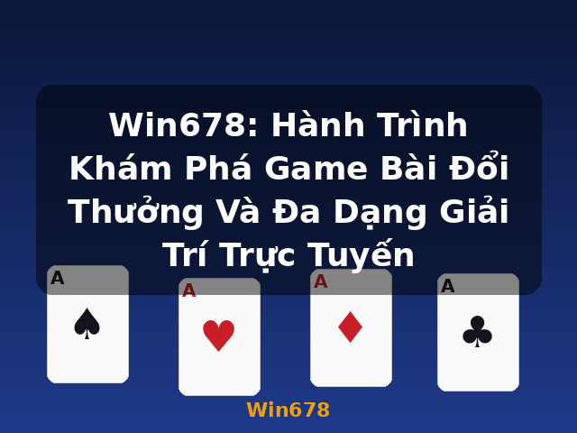 Win678: Hành Trình Khám Phá Game Bài Đổi Thưởng Và Đa Dạng Giải Trí Trực Tuyến - Win678 Win678: Hành Trình Khám Phá Game Bài Đổi Thưởng Và Đa Dạng Giải Trí Trực Tuyến - Win678