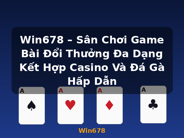 Win678 – Sân Chơi Game Bài Đổi Thưởng Đa Dạng Kết Hợp Casino Và Đá Gà Hấp Dẫn - Win678 Win678 – Sân Chơi Game Bài Đổi Thưởng Đa Dạng Kết Hợp Casino Và Đá Gà Hấp Dẫn - Win678